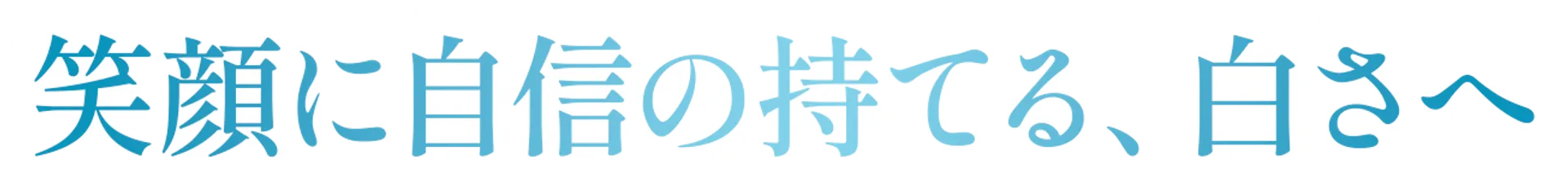 笑顔に自信の持てる、白さへ